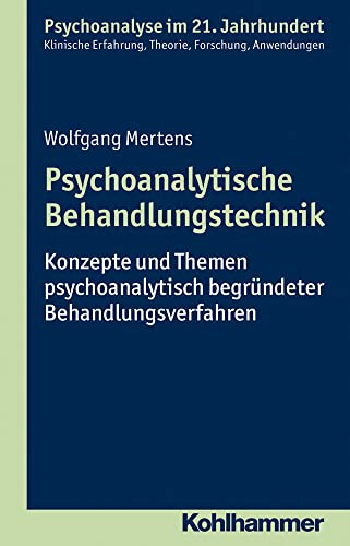 Psychoanalytische Behandlungstechnik: Konzepte und Themen psychoanalytisch begründeter Behandlungsverfahren (Psychoanalyse im 21. Jahrhundert: Klinische Erfahrung, Theorie, Forschung, Anwendungen)
